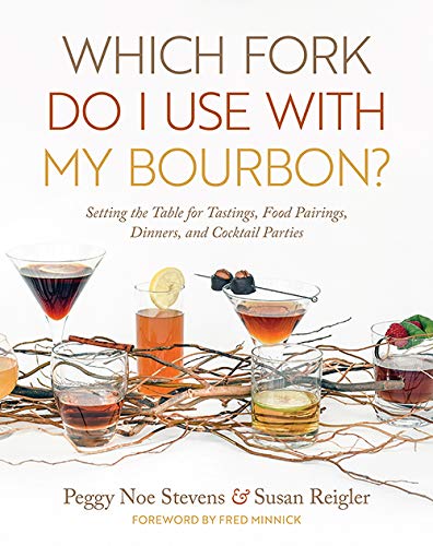 Which Fork Do I Use with My Bourbon? Setting the Table for Tastings, Food Pairings, Dinners, and Cocktail Parties